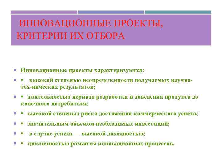  ИННОВАЦИОННЫЕ ПРОЕКТЫ, КРИТЕРИИ ИХ ОТБОРА Инновационные проекты характеризуются: • высокой степенью неопределенности получаемых