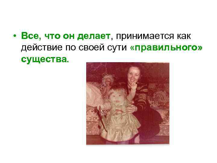  • Все, что он делает, принимается как действие по своей сути «правильного» существа.