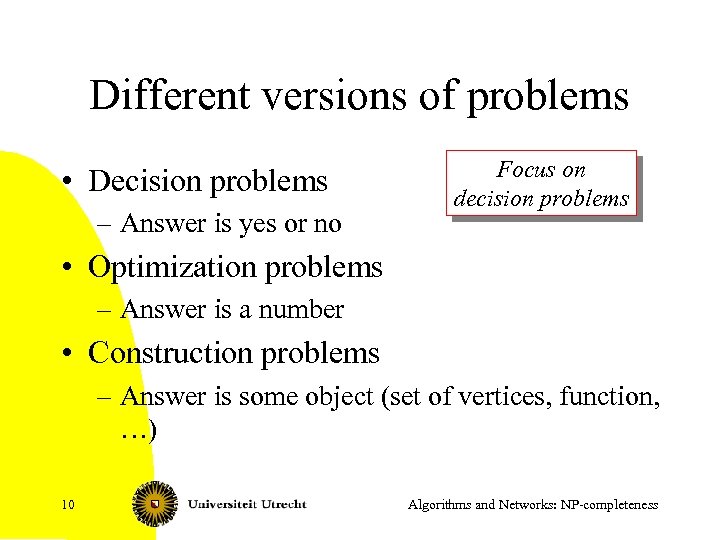 Different versions of problems • Decision problems – Answer is yes or no Focus