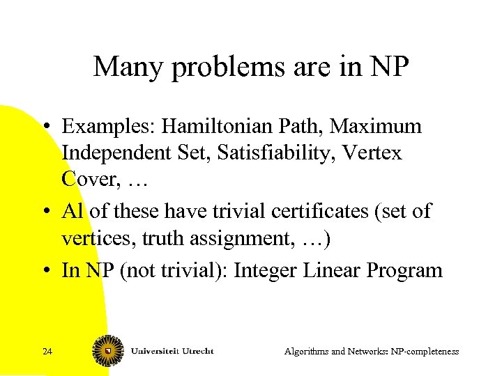 Many problems are in NP • Examples: Hamiltonian Path, Maximum Independent Set, Satisfiability, Vertex