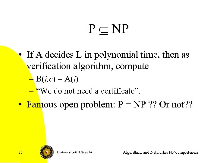 P Í NP • If A decides L in polynomial time, then as verification