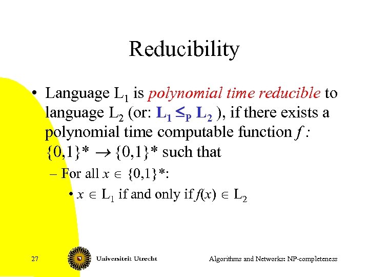 Reducibility • Language L 1 is polynomial time reducible to language L 2 (or: