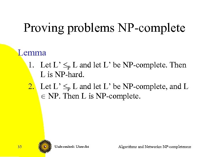 Proving problems NP-complete Lemma 1. Let L’ £P L and let L’ be NP-complete.