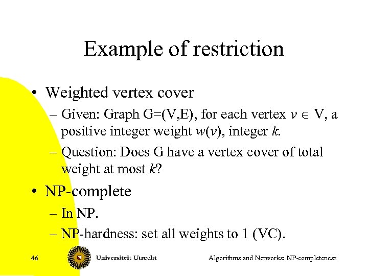 Example of restriction • Weighted vertex cover – Given: Graph G=(V, E), for each