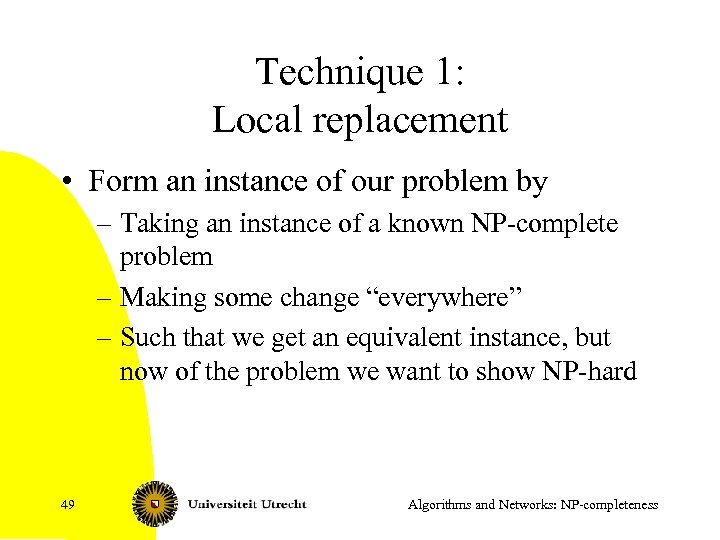 Technique 1: Local replacement • Form an instance of our problem by – Taking