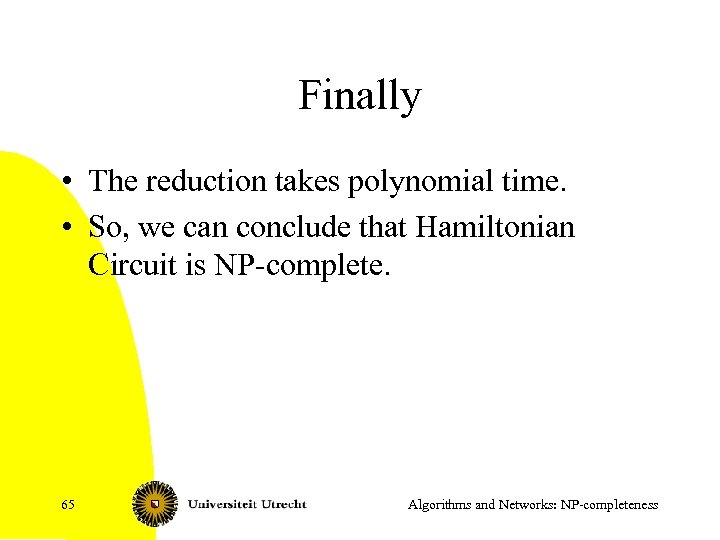 Finally • The reduction takes polynomial time. • So, we can conclude that Hamiltonian