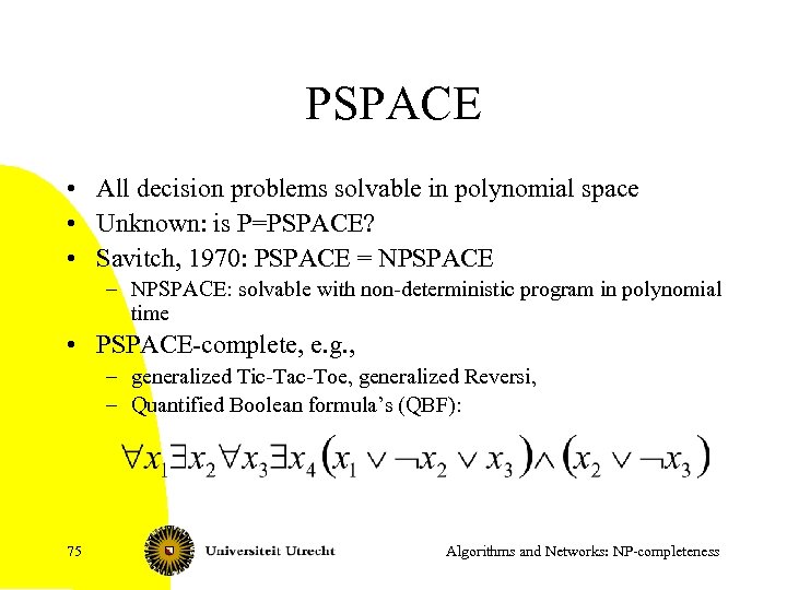 PSPACE • All decision problems solvable in polynomial space • Unknown: is P=PSPACE? •