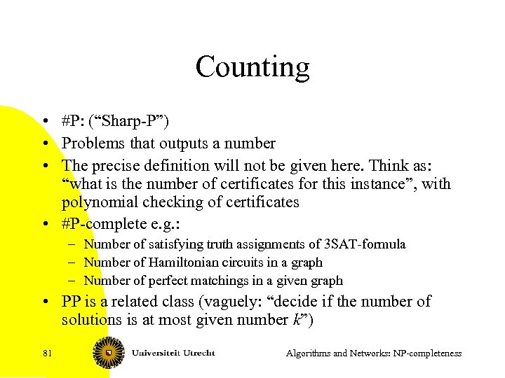 Counting • #P: (“Sharp-P”) • Problems that outputs a number • The precise definition