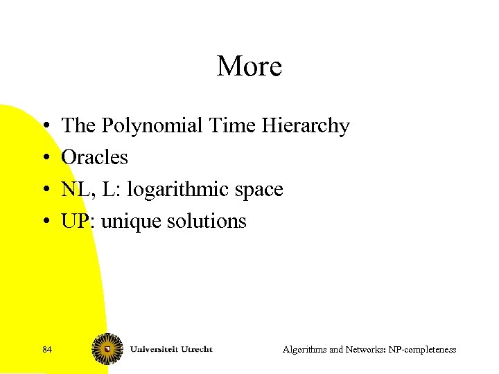 More • • 84 The Polynomial Time Hierarchy Oracles NL, L: logarithmic space UP: