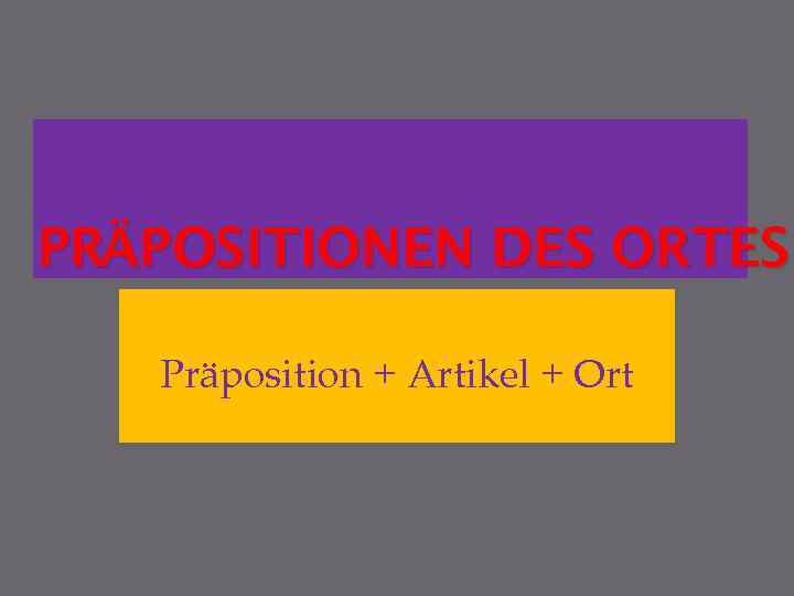 PRÄPOSITIONEN DES ORTES Präposition + Artikel + Ort 