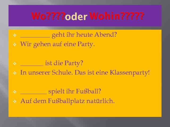 Wo? ? oder Wohin? ? ? v v v _____ geht ihr heute Abend?