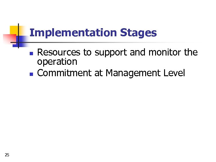 Implementation Stages n n 25 Resources to support and monitor the operation Commitment at