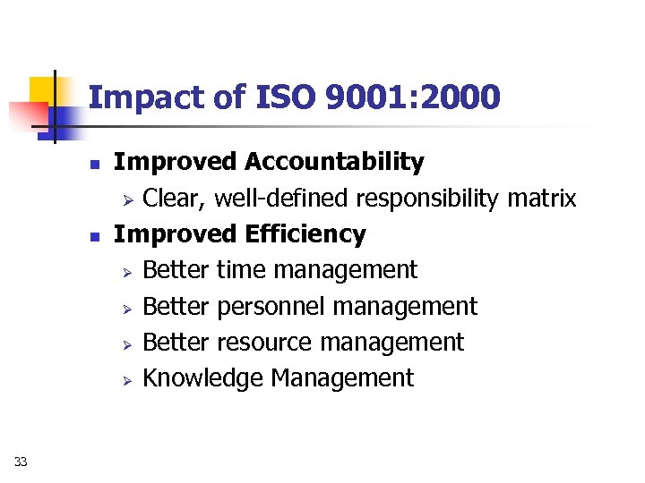 Impact of ISO 9001: 2000 n n 33 Improved Accountability Ø Clear, well-defined responsibility