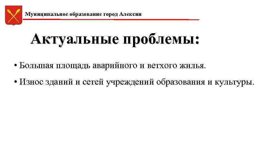 Муниципальное образование город Алексин Актуальные проблемы: • Большая площадь аварийного и ветхого жилья. •