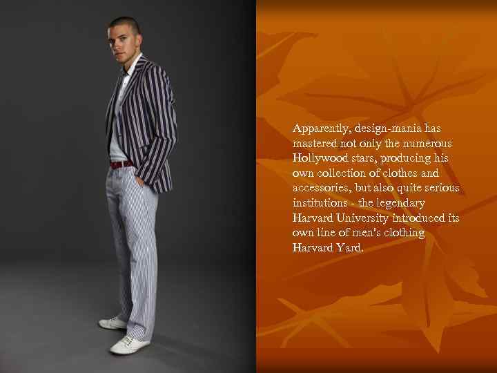 Apparently, design-mania has mastered not only the numerous Hollywood stars, producing his own collection