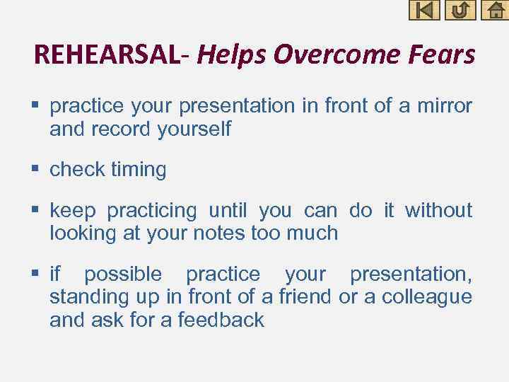 REHEARSAL- Helps Overcome Fears § practice your presentation in front of a mirror and
