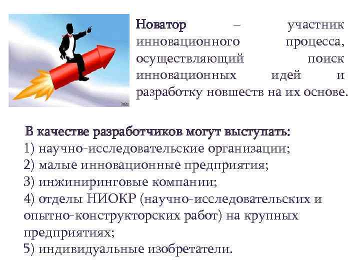 Новатор – участник инновационного процесса, осуществляющий поиск инновационных идей и разработку новшеств на их