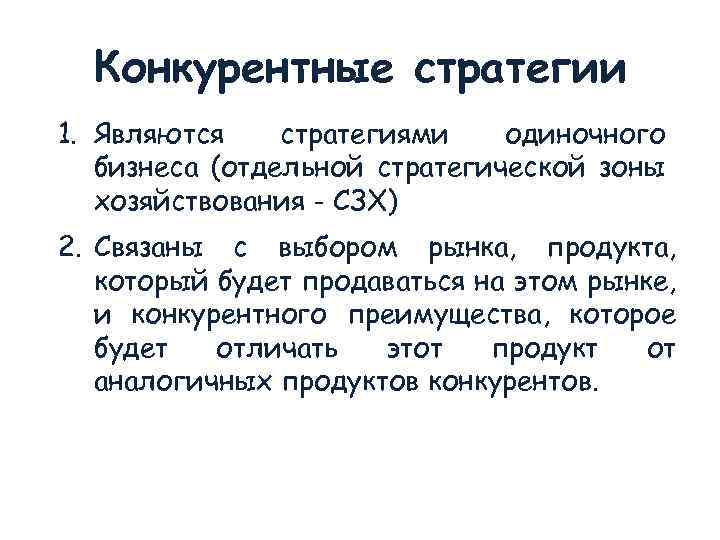 Конкурентные стратегии 1. Являются стратегиями одиночного бизнеса (отдельной стратегической зоны хозяйствования - СЗХ) 2.