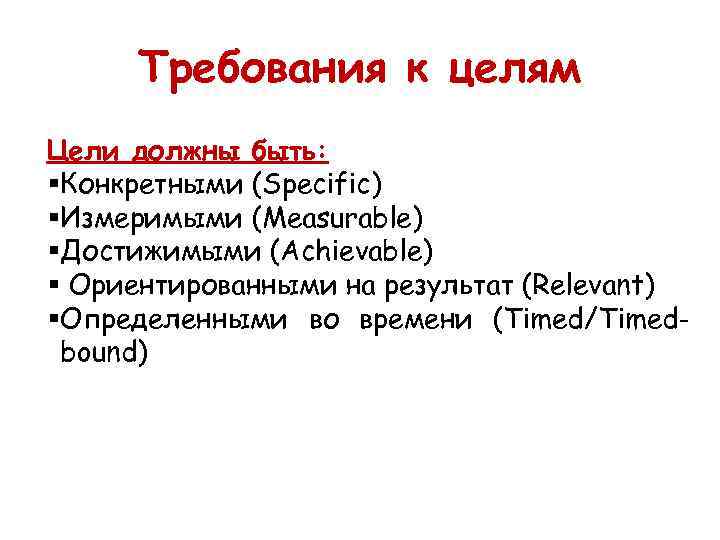 Требования к целям Цели должны быть: §Конкретными (Specific) §Измеримыми (Measurable) §Достижимыми (Achievable) § Ориентированными