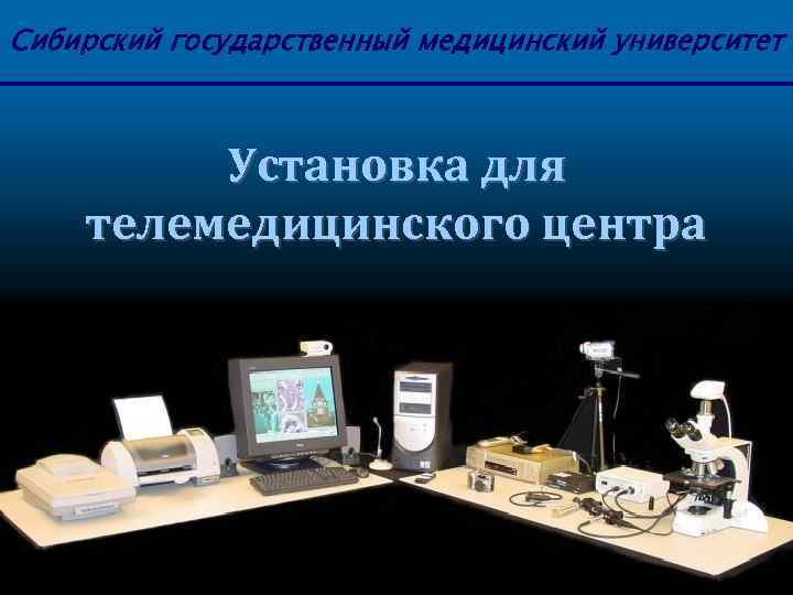 Сибирский государственный медицинский университет Установка для телемедицинского центра 