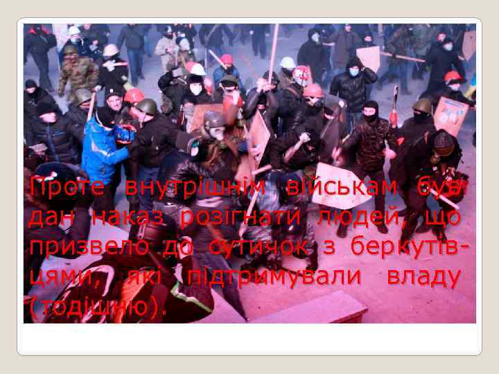 Проте внутрішнім військам був дан наказ розігнати людей, що призвело до сутичок з беркутівцями,