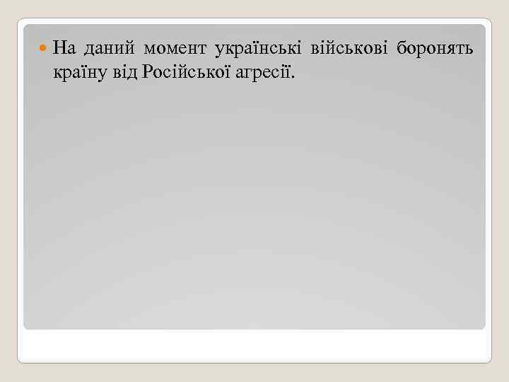  На даний момент українські військові боронять країну від Російської агресії. 