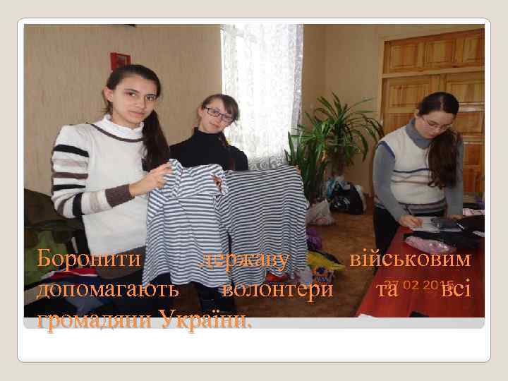 Боронити державу військовим допомагають волонтери та всі громадяни України. 