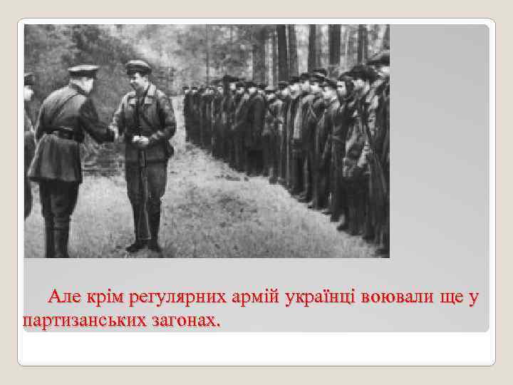 Але крім регулярних армій українці воювали ще у партизанських загонах. 