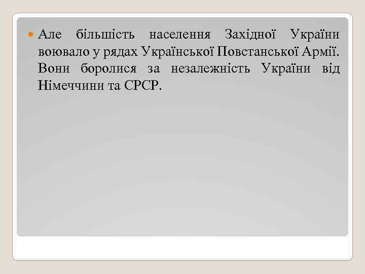  Але більшість населення Західної України воювало у рядах Української Повстанської Армії. Вони боролися