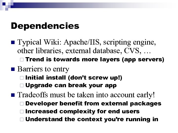 Dependencies n Typical Wiki: Apache/IIS, scripting engine, other libraries, external database, CVS, … ¨
