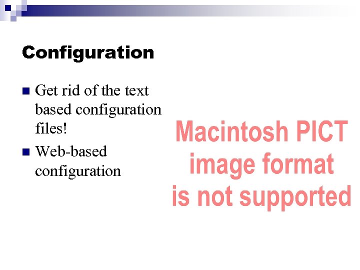 Configuration Get rid of the text based configuration files! n Web-based configuration n 
