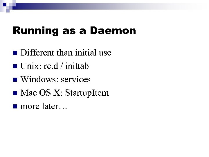 Running as a Daemon Different than initial use n Unix: rc. d / inittab