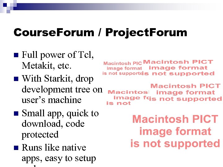 Course. Forum / Project. Forum Full power of Tcl, Metakit, etc. n With Starkit,
