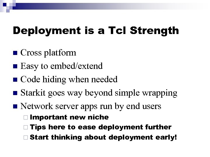 Deployment is a Tcl Strength Cross platform n Easy to embed/extend n Code hiding
