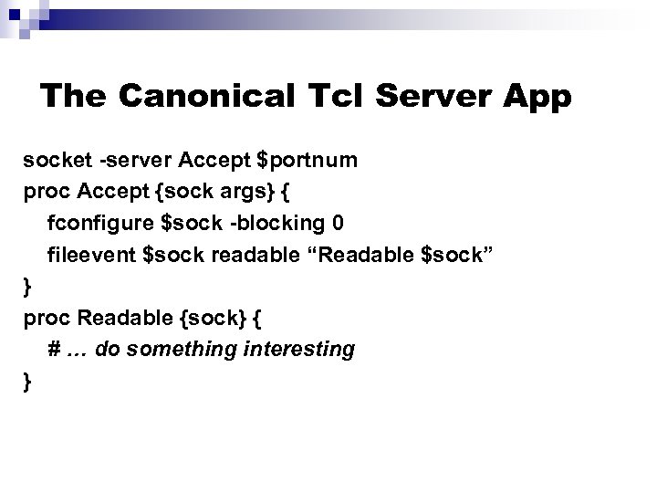 The Canonical Tcl Server App socket -server Accept $portnum proc Accept {sock args} {