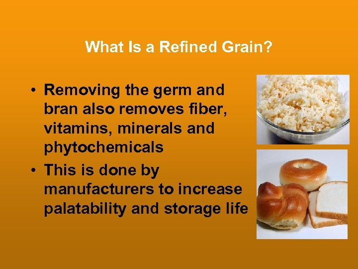 What Is a Refined Grain? • Removing the germ and bran also removes fiber,