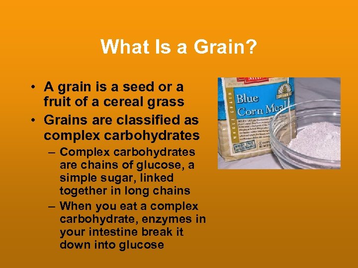 What Is a Grain? • A grain is a seed or a fruit of