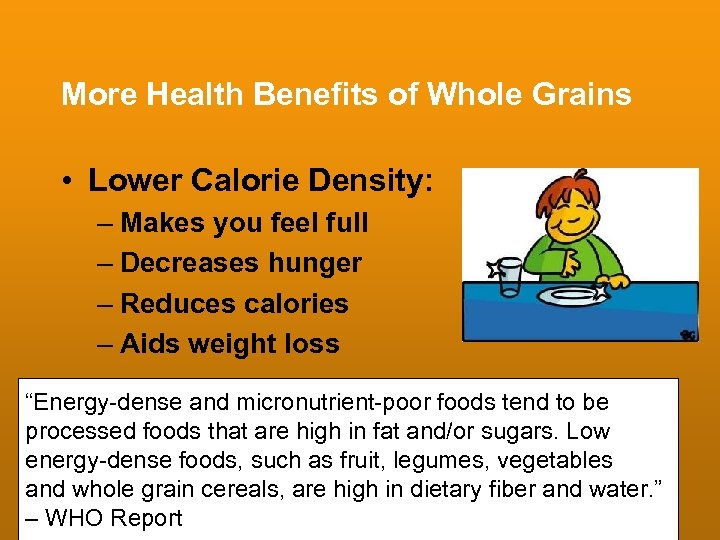 More Health Benefits of Whole Grains • Lower Calorie Density: – Makes you feel