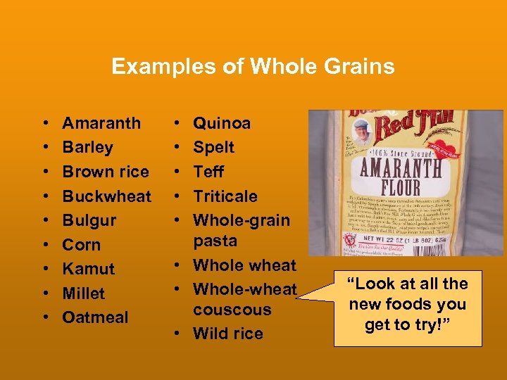 Examples of Whole Grains • • • Amaranth Barley Brown rice Buckwheat Bulgur Corn