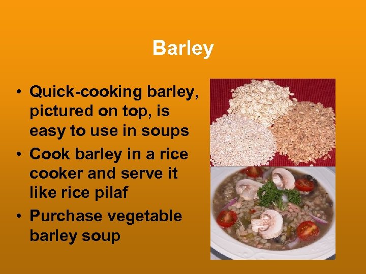 Barley • Quick-cooking barley, pictured on top, is easy to use in soups •