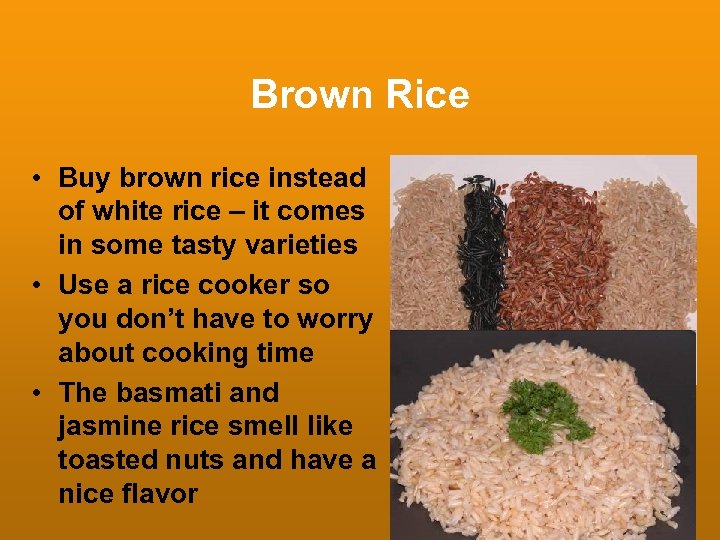Brown Rice • Buy brown rice instead of white rice – it comes in