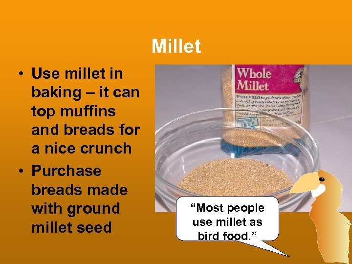 Millet • Use millet in baking – it can top muffins and breads for