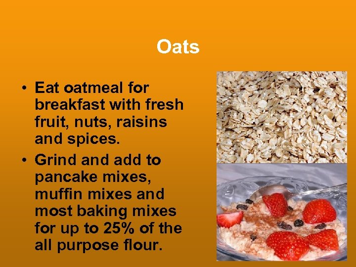 Oats • Eat oatmeal for breakfast with fresh fruit, nuts, raisins and spices. •
