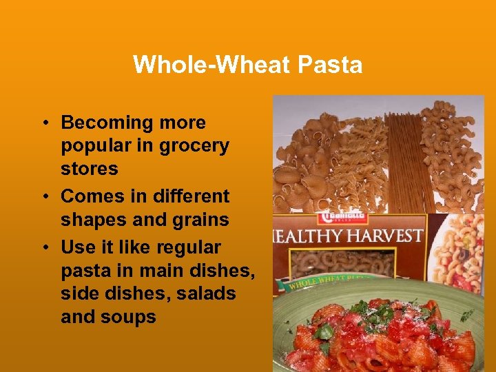 Whole-Wheat Pasta • Becoming more popular in grocery stores • Comes in different shapes