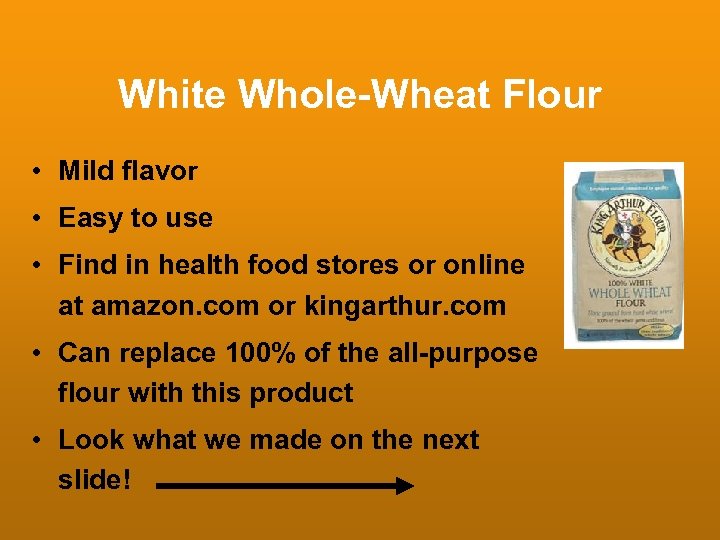 White Whole-Wheat Flour • Mild flavor • Easy to use • Find in health