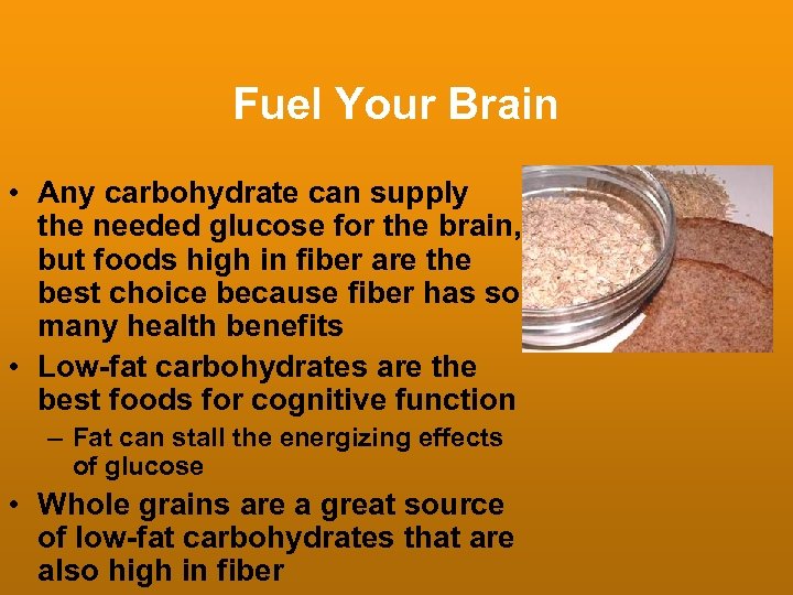 Fuel Your Brain • Any carbohydrate can supply the needed glucose for the brain,