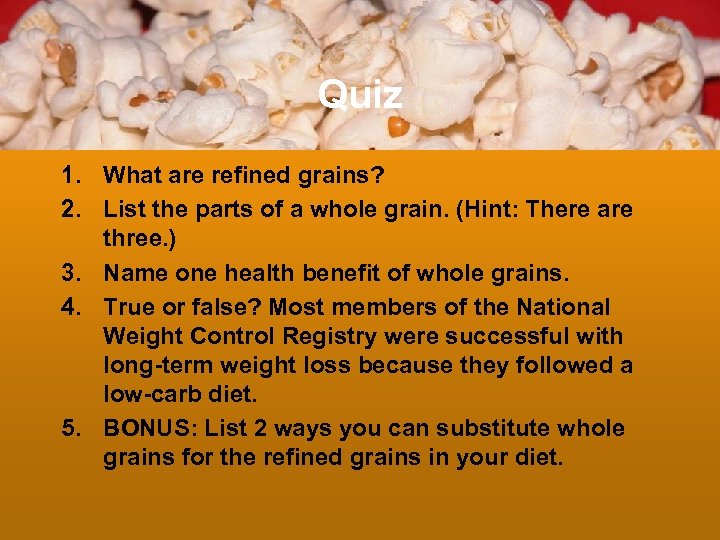 Quiz 1. What are refined grains? 2. List the parts of a whole grain.