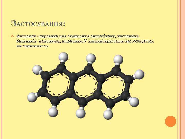 ЗАСТОСУВАННЯ: Антрацен - сировина для отримання антрахінону, численних барвників, наприклад алізарину. У вигляді кристалів