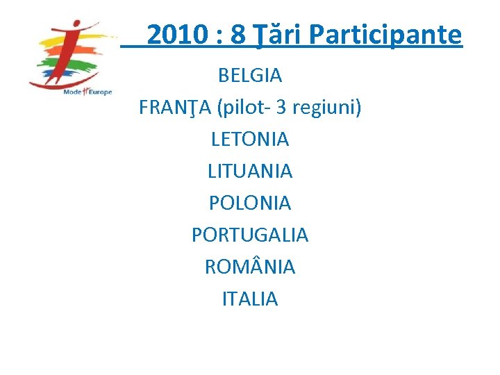  2010 : 8 Ţări Participante BELGIA FRANŢA (pilot- 3 regiuni) LETONIA LITUANIA POLONIA