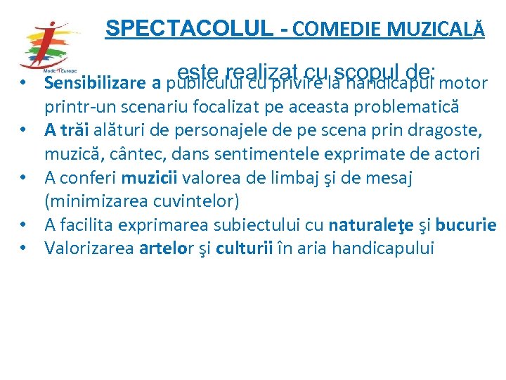 SPECTACOLUL - COMEDIE MUZICALĂ este realizat cu scopul de: • Sensibilizare a publicului cu